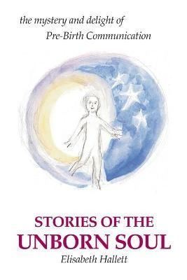 Stories of the Unborn Soul By Elisabeth Hallett 9780595223619