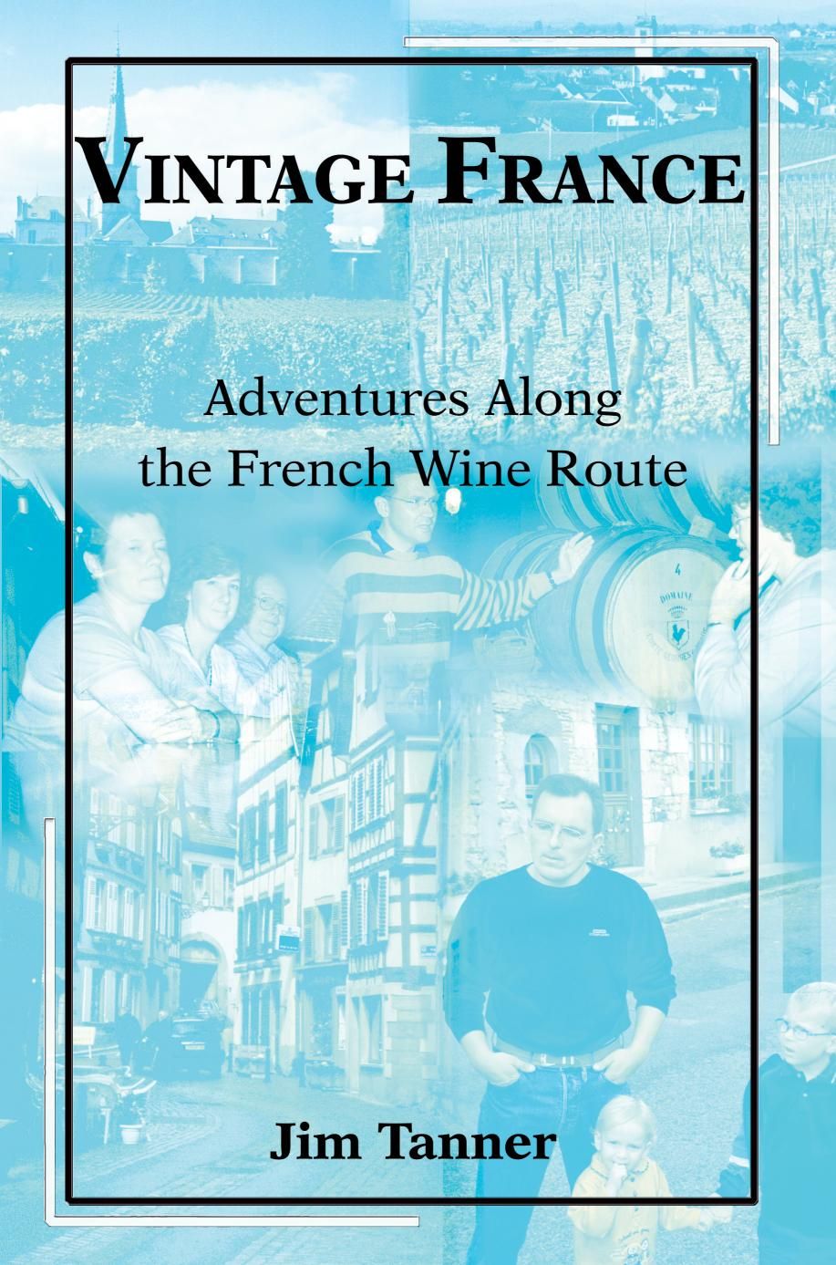 Vintage France:Adventures Along the French Wine Route 9780595233946