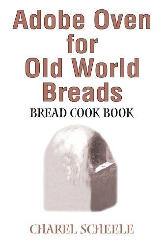 Adobe Oven for Old World Breads By Charel Scheele 9780595243426