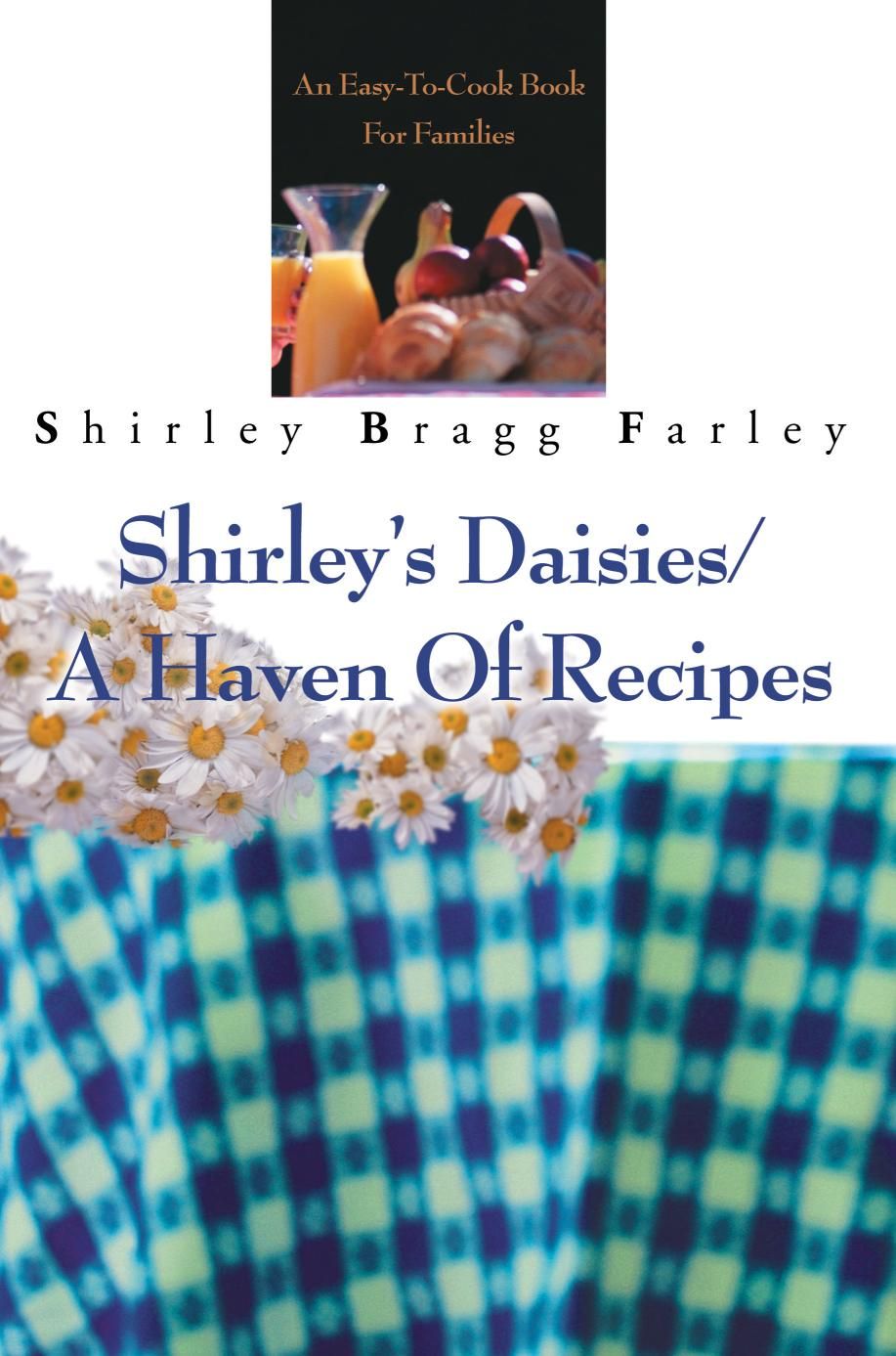 Shirley's Daisies/A Haven Of Recipes By Shirley Bragg Farley