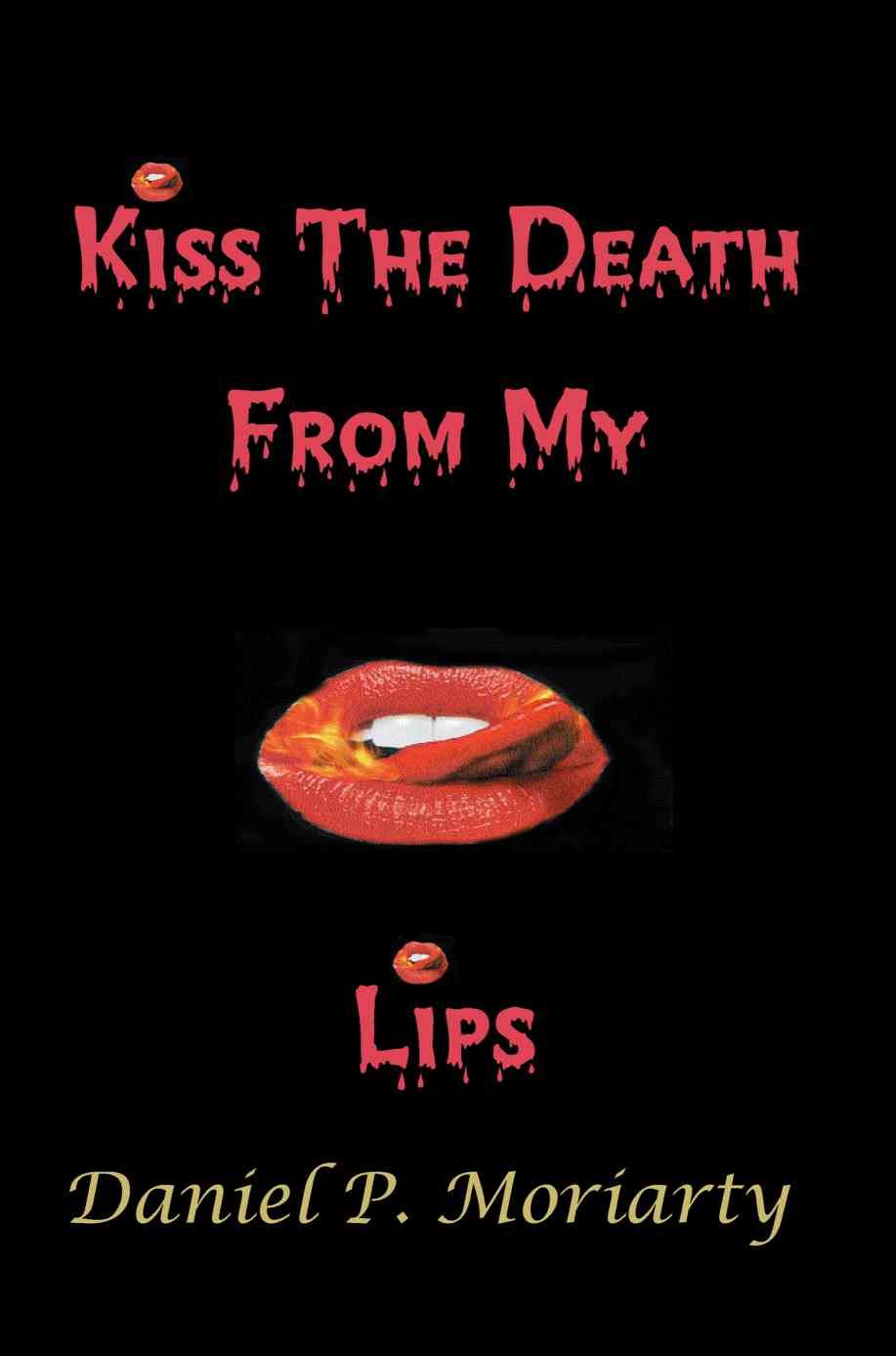 Kiss The Death From My Lips By Daniel P Moriarty 9780595248636