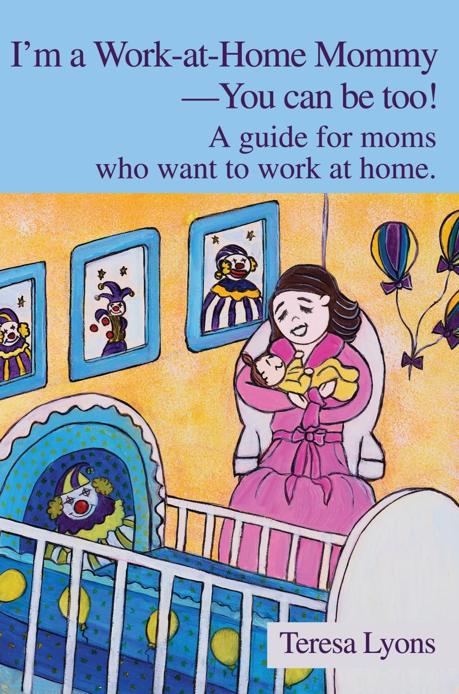 I'm a Work-at-Home Mommy--You can be too! By Teresa Ann Lyons