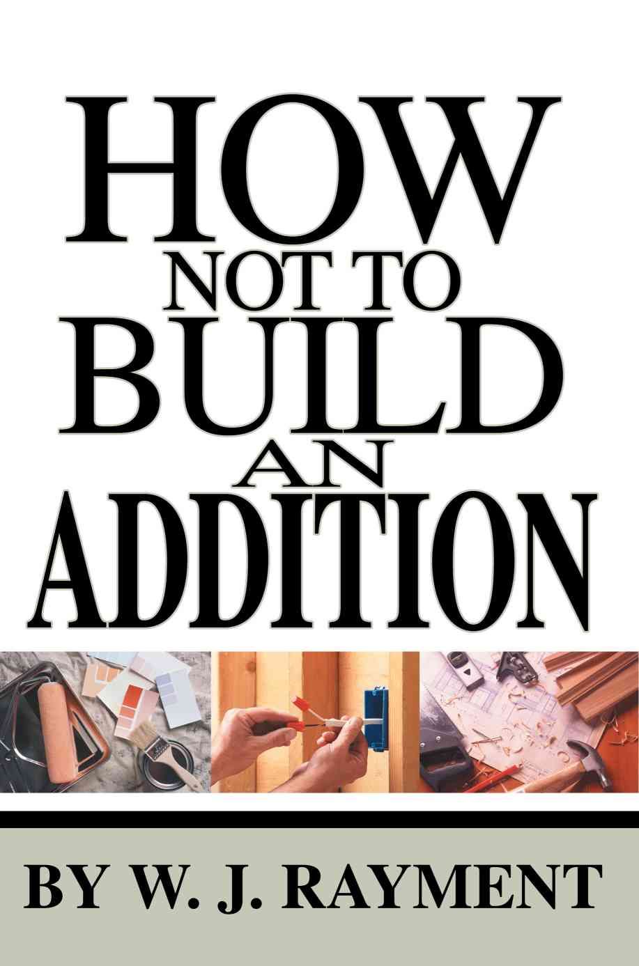 How Not To Build an Addition By W J Rayment 9780595259878 (Paperback)