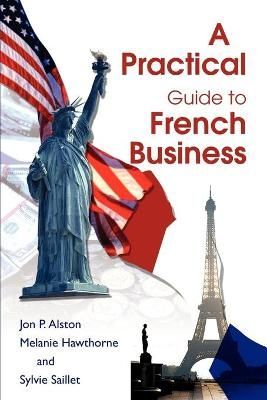 A Practical Guide to French Business By Jon P Alston 9780595264629