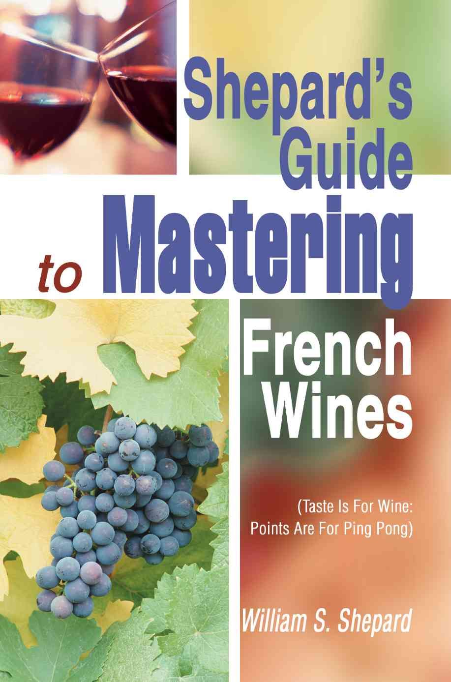 Shepard's Guide to Mastering French Wines By William S Shepard