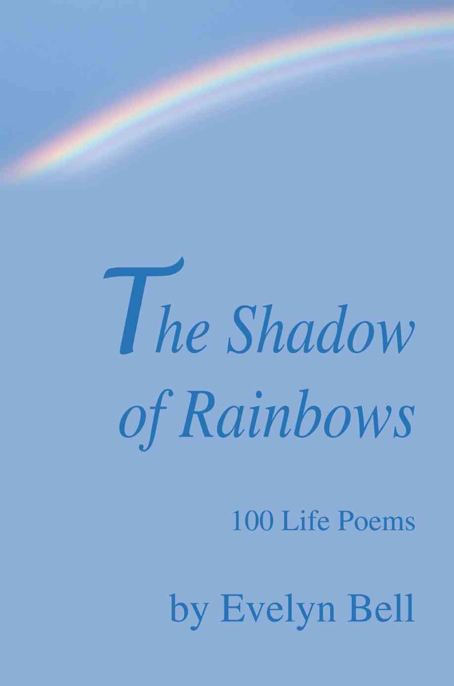 The Shadow of Rainbows:100 Life Poems By Bell, Evelyn 9780595288816