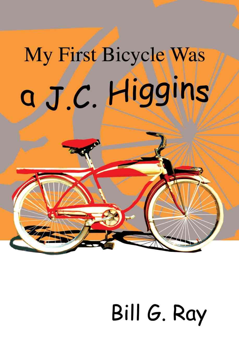 My First Bicycle Was A J.C. Higgins By Bill G Ray 9780595294336