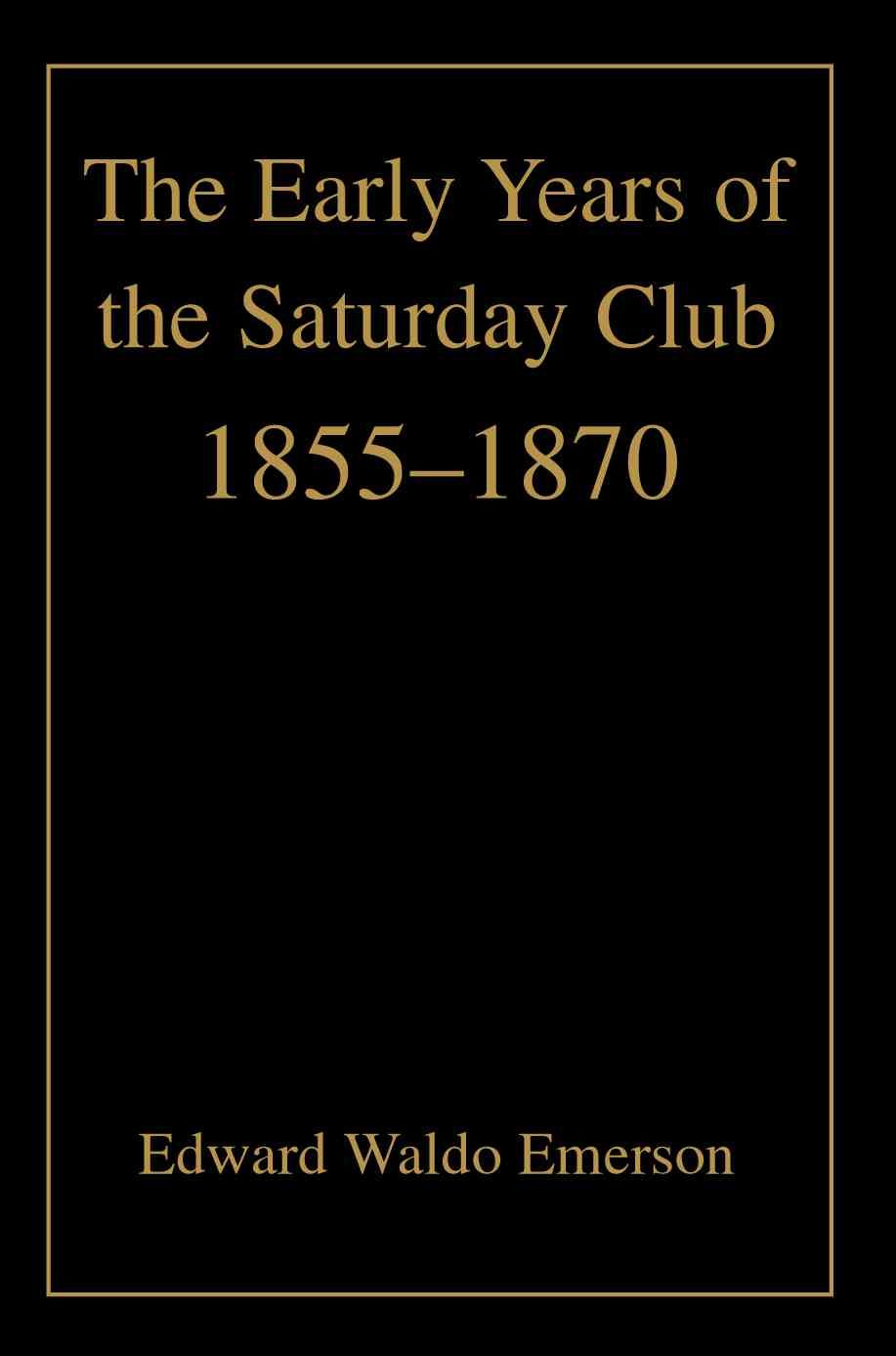 The Early Years of the Saturday Club By Edward Waldo Emerson