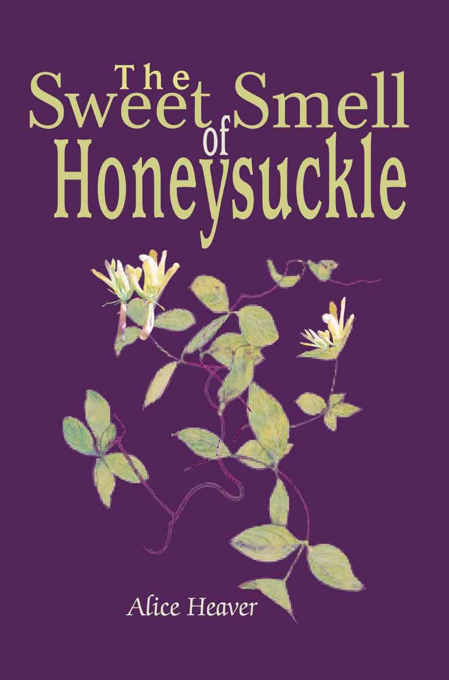 The Sweet Smell of Honeysuckle By Alice Heaver 9780595325689