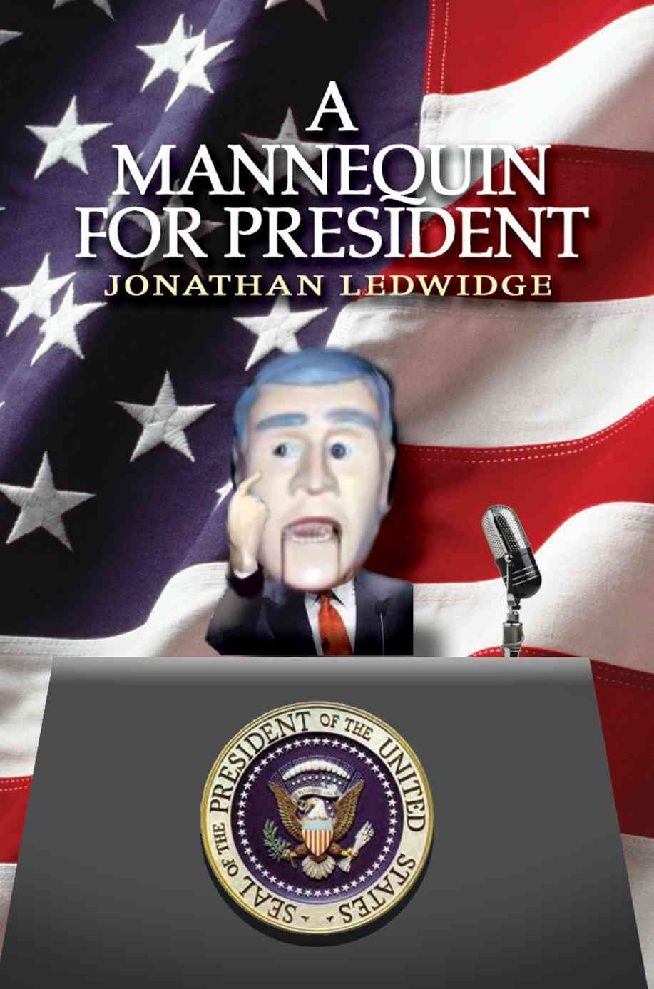 A Mannequin for President By Jonathan Ledwidge 9780595331123