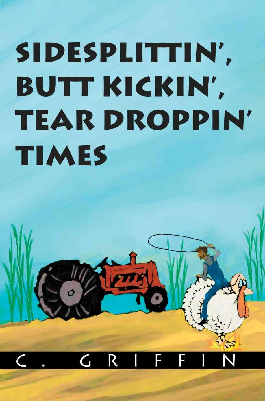Sidesplittin', Butt Kickin', Tear Droppin' Times By C Griffin