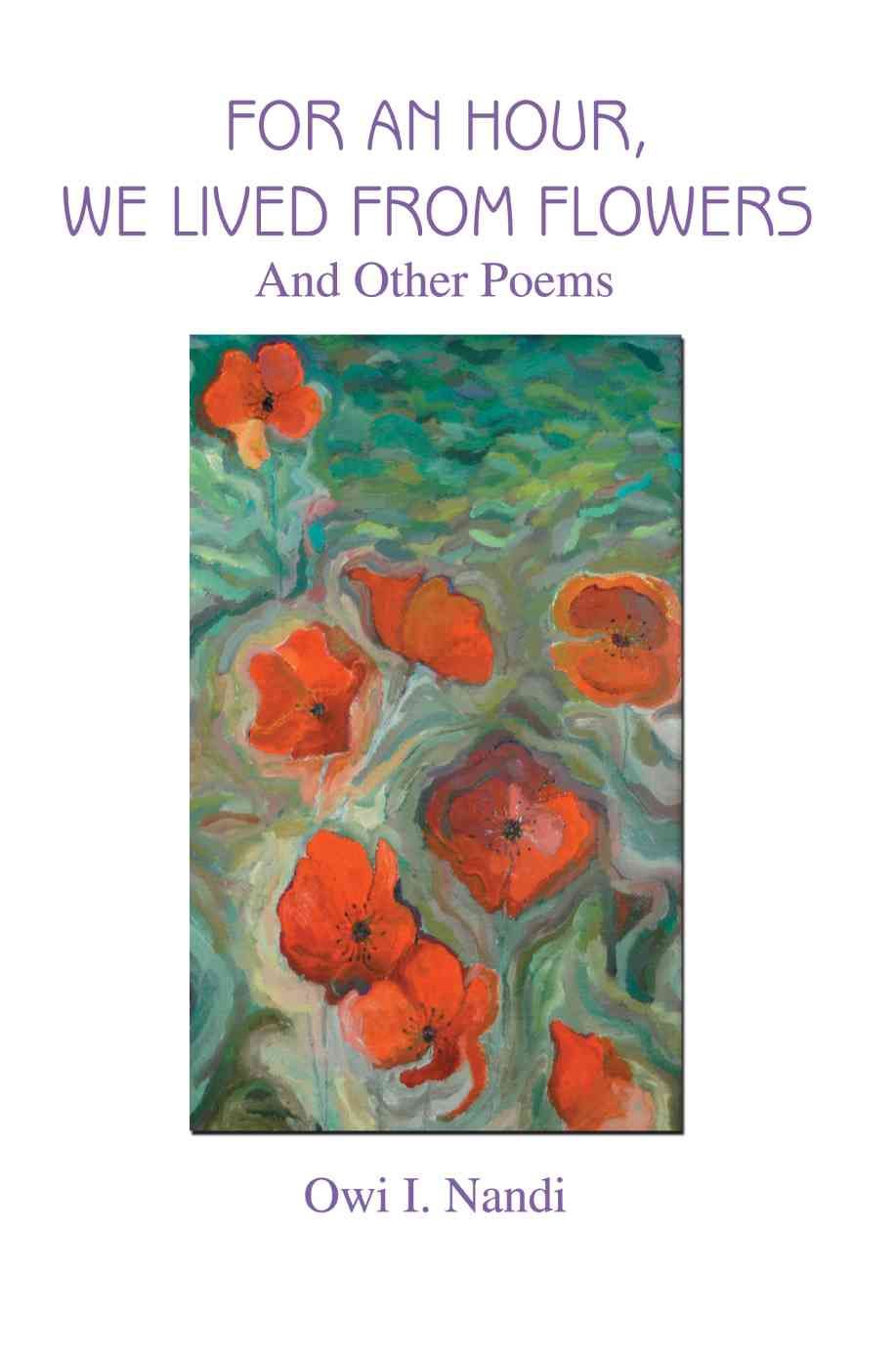 For an Hour, We Lived from Flowers By Owi I Nandi 9780595333264