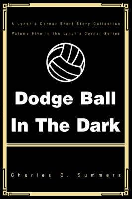 Dodge Ball in the Dark By Charles D Summers 9780595337897 (Paperback)