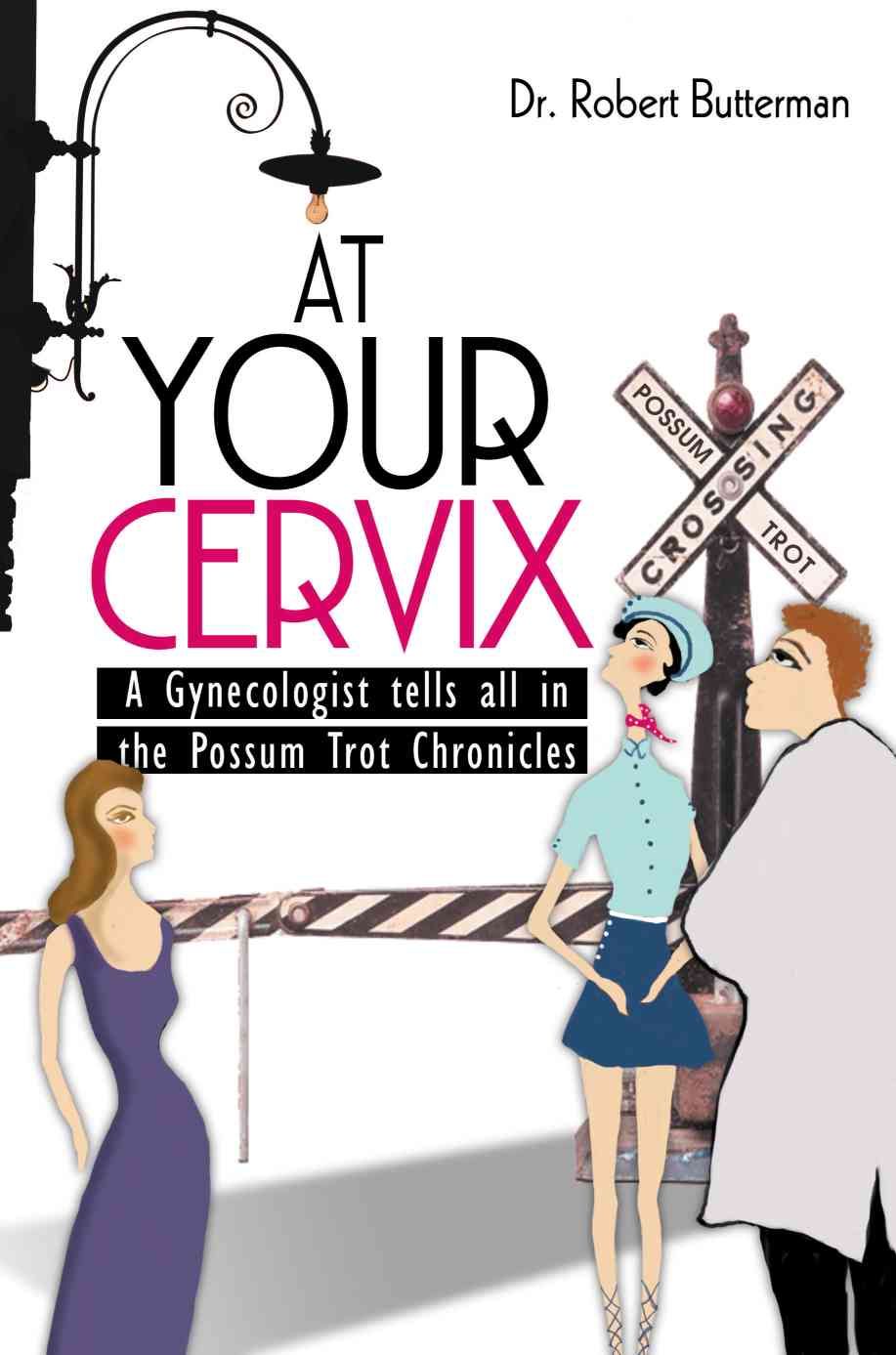 At Your Cervix:A Gynecologist tells all in the Possum Trot Chronicles
