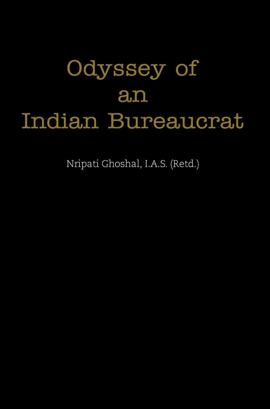 Odyssey of an Indian Bureaucrat By Nripati Ghoshal 9780595347537