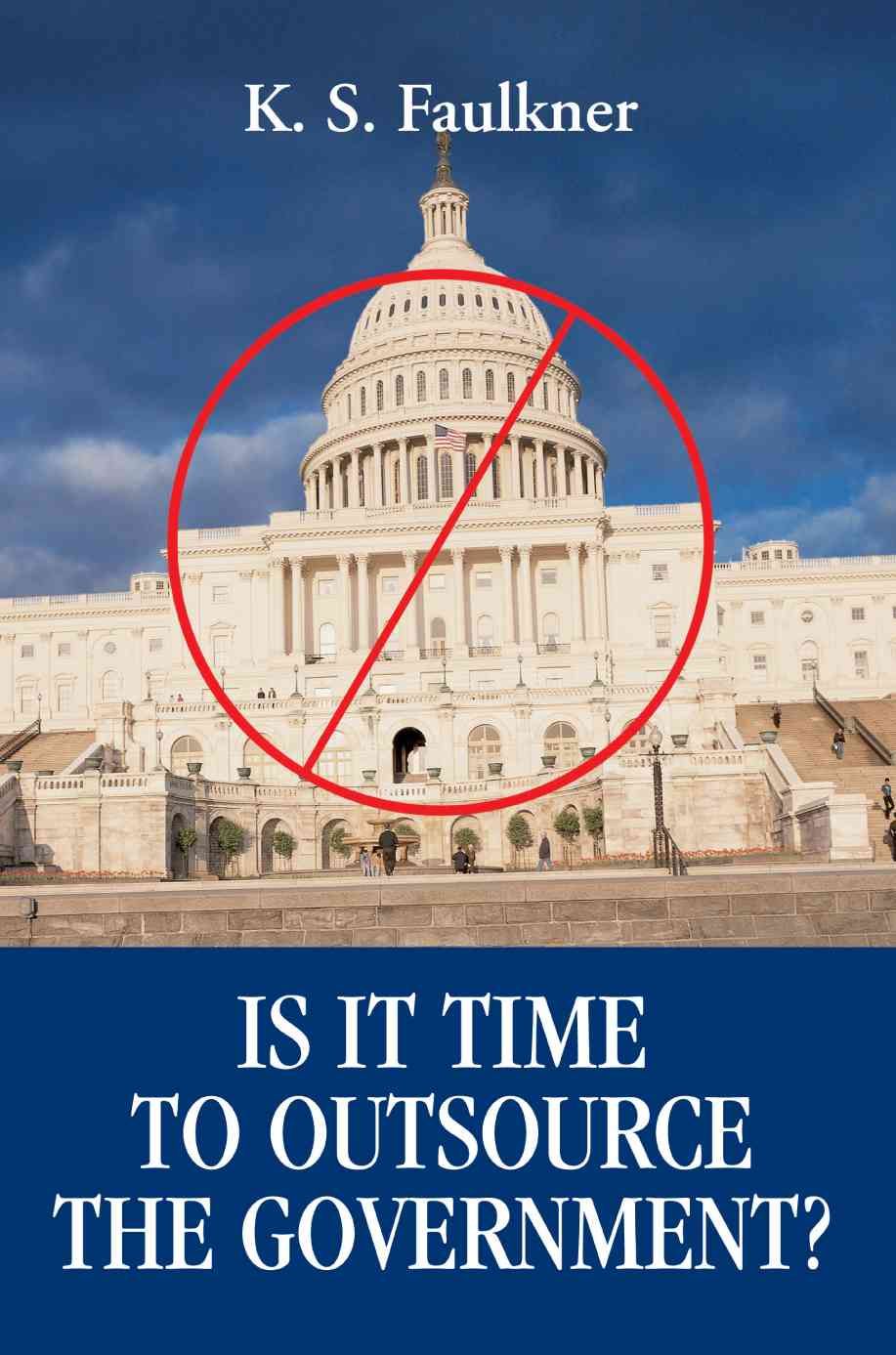 Is It Time to Outsource the Government? By K S Faulkner 9780595348855