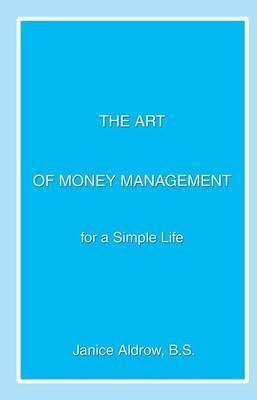 The Art of Money Management By Janice Aldrow B S 9780595358007