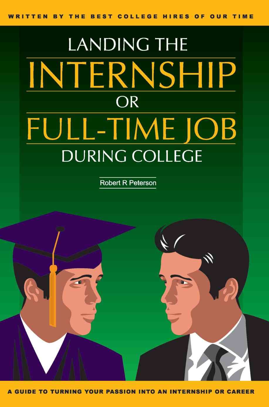 Landing the Internship or Full-Time Job During College 9780595366811