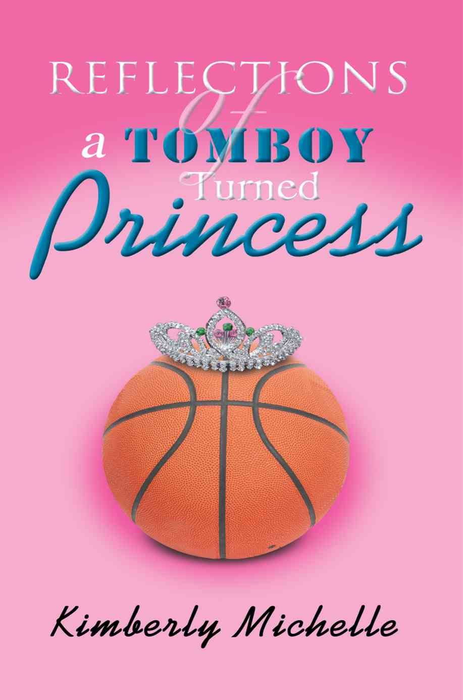 Reflections of a Tomboy Turned Princess By Kimberly Michelle