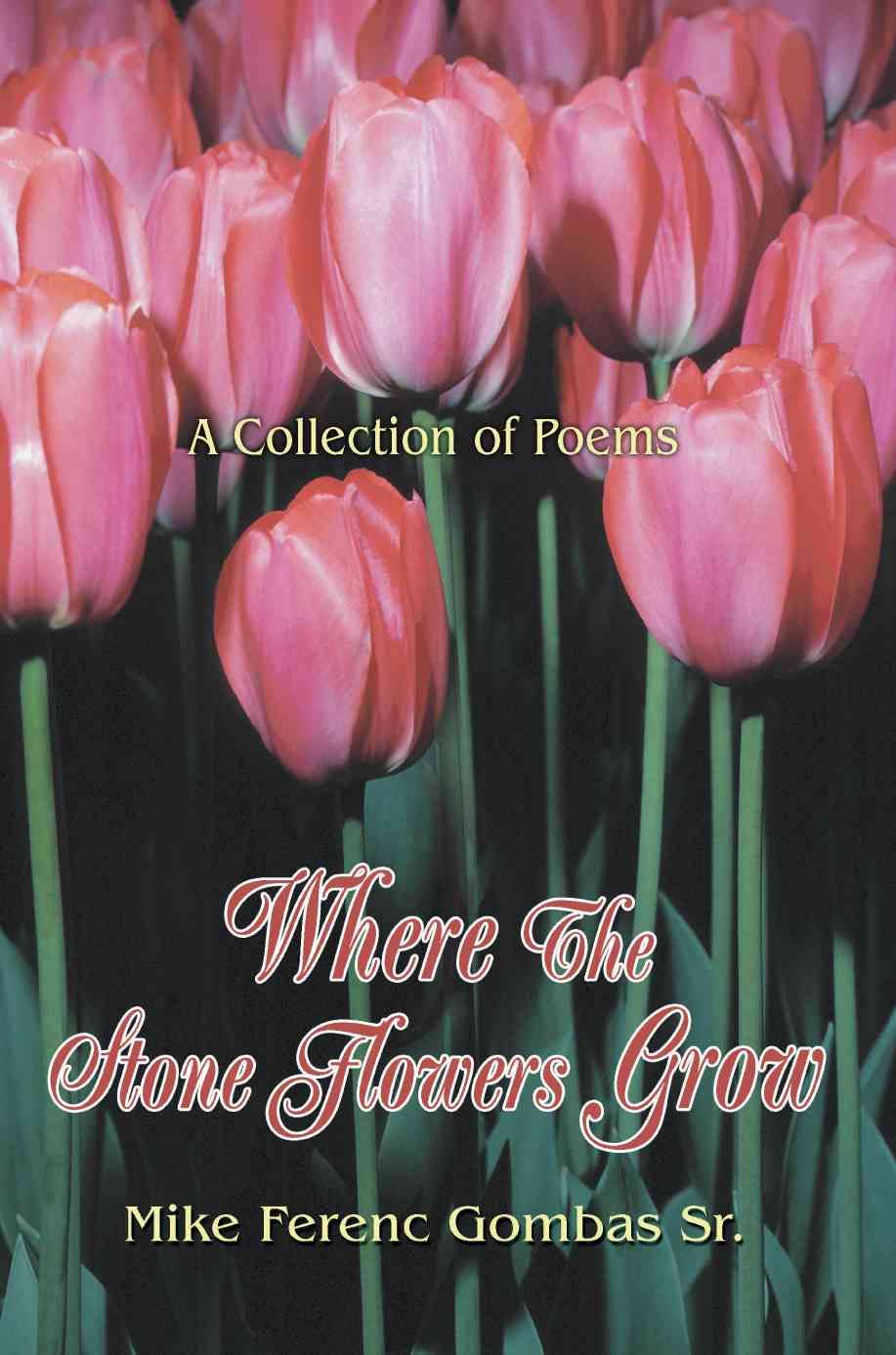 Where The Stone Flowers Grow By Mike Ferenc, Sr Gombas 9780595368068