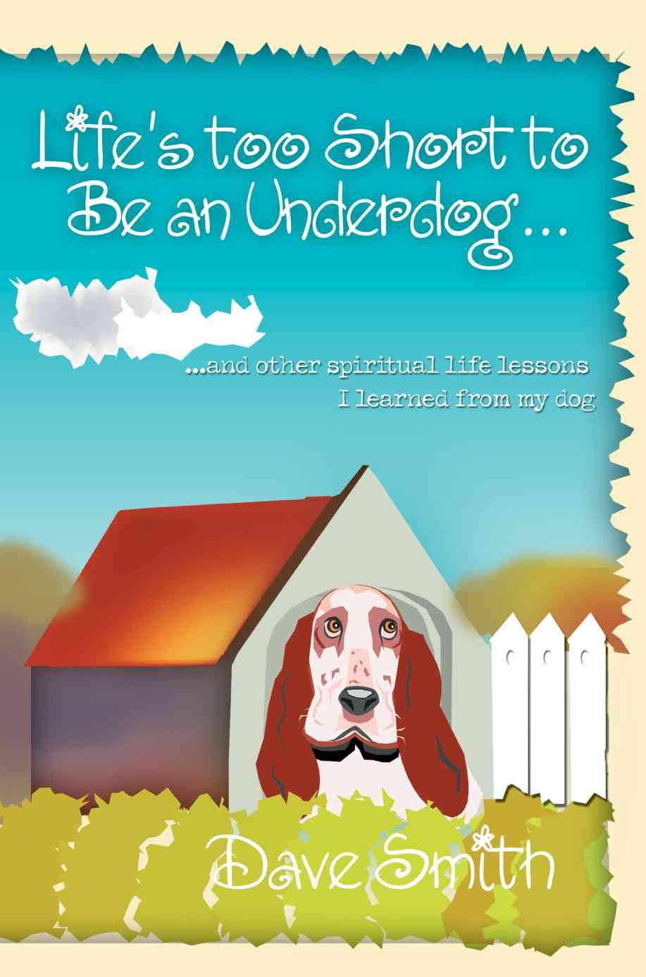 Life's Too Short to Be an Underdog... By Dave Smith 9780595374236