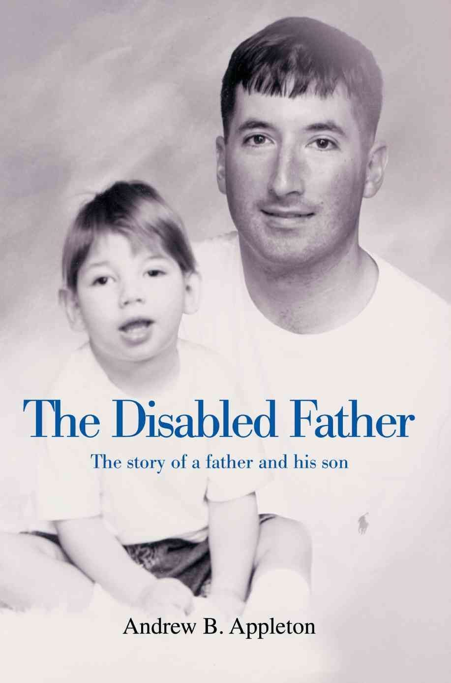 The Disabled Father:The story of a father and his son 9780595376216