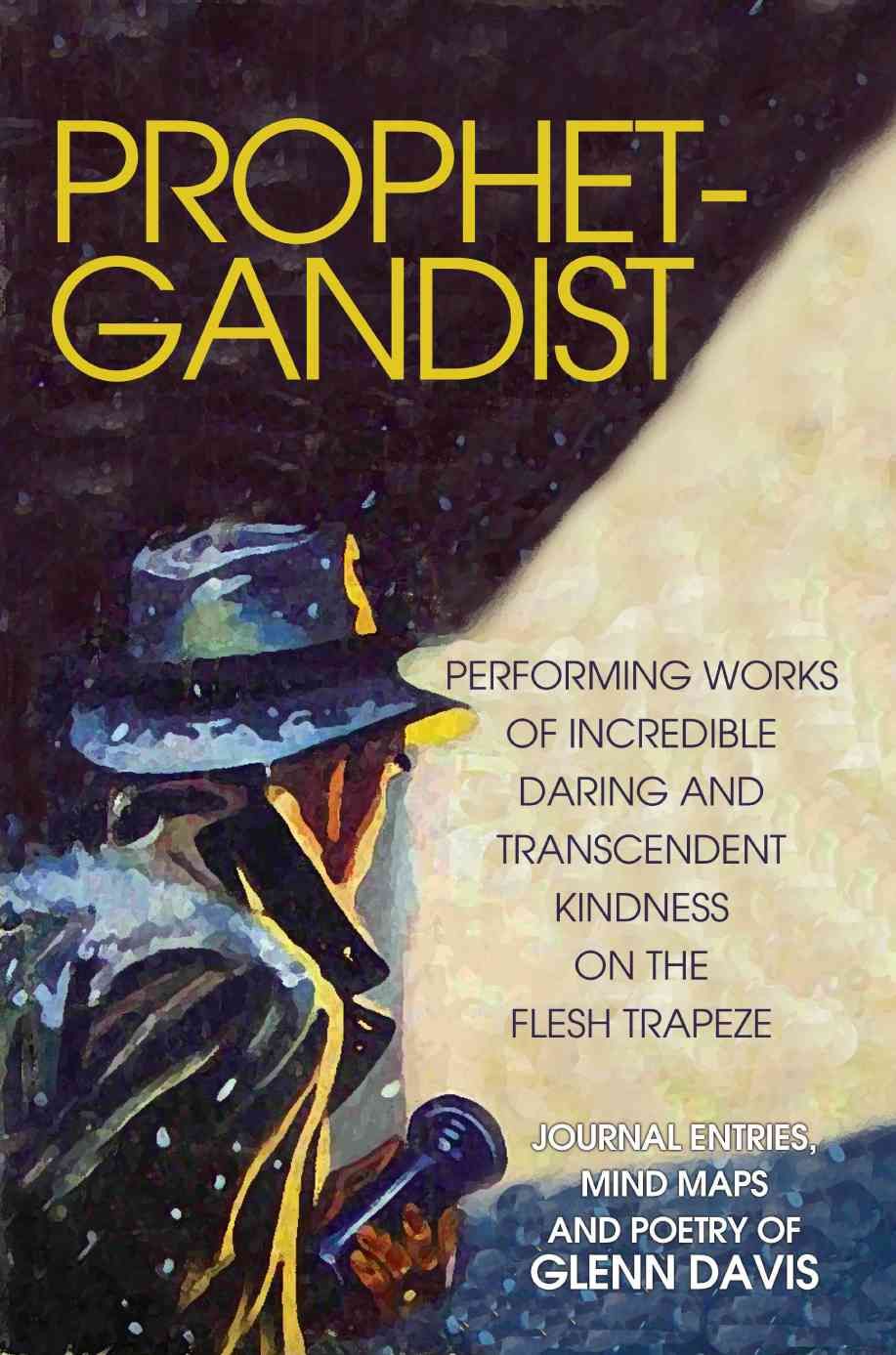 Prophetgandist: Performing Works of Incredible Daring and Transcendent Kindness on the Flesh Trapeze