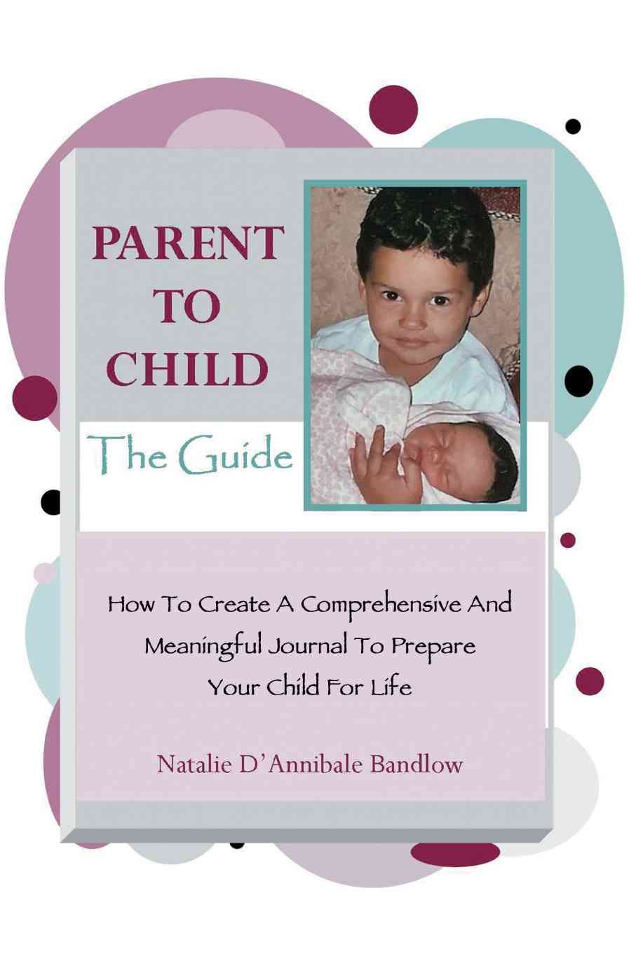 Parent To Child-The Guide By Natalie D'Annibale Bandlow 9780595385874