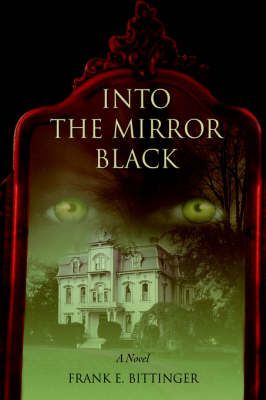 Into the Mirror Black By Frank E Bittinger 9780595388776 (Paperback)