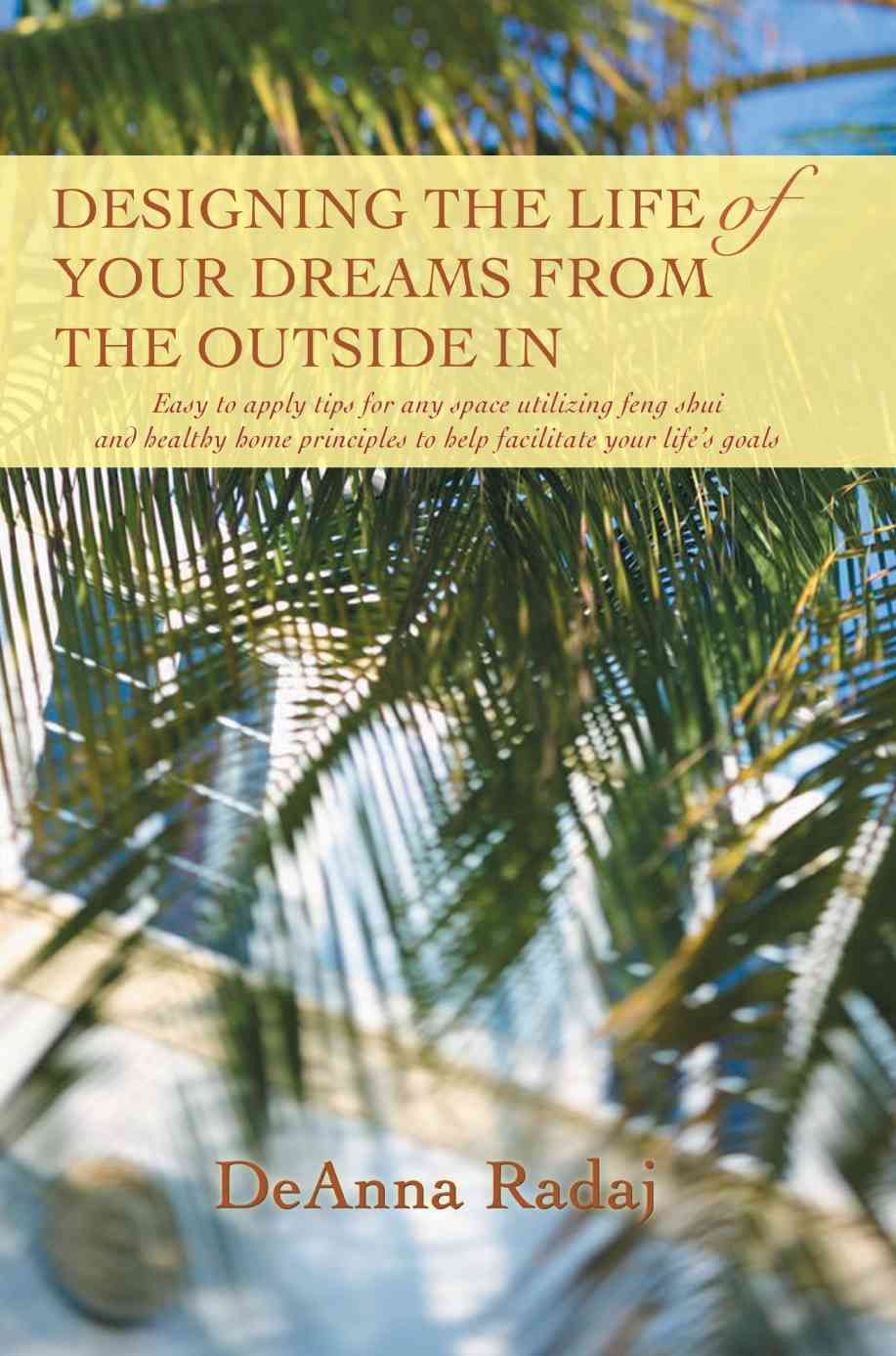 Designing the Life of Your Dreams from the Outside In By Deanna Radaj