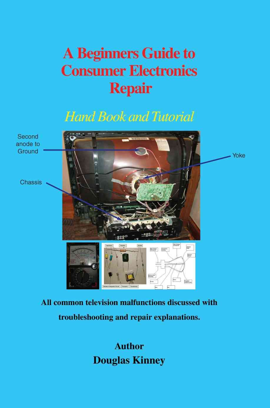 A Beginners Guide to Consumer Electronics Repair By Douglas Kinney