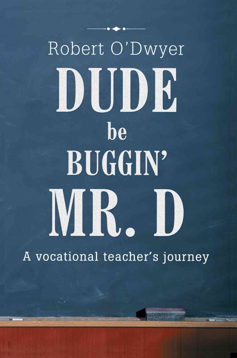 Dude Be Buggin' Mr. D By Robert O'Dwyer 9780595416776 (Paperback)