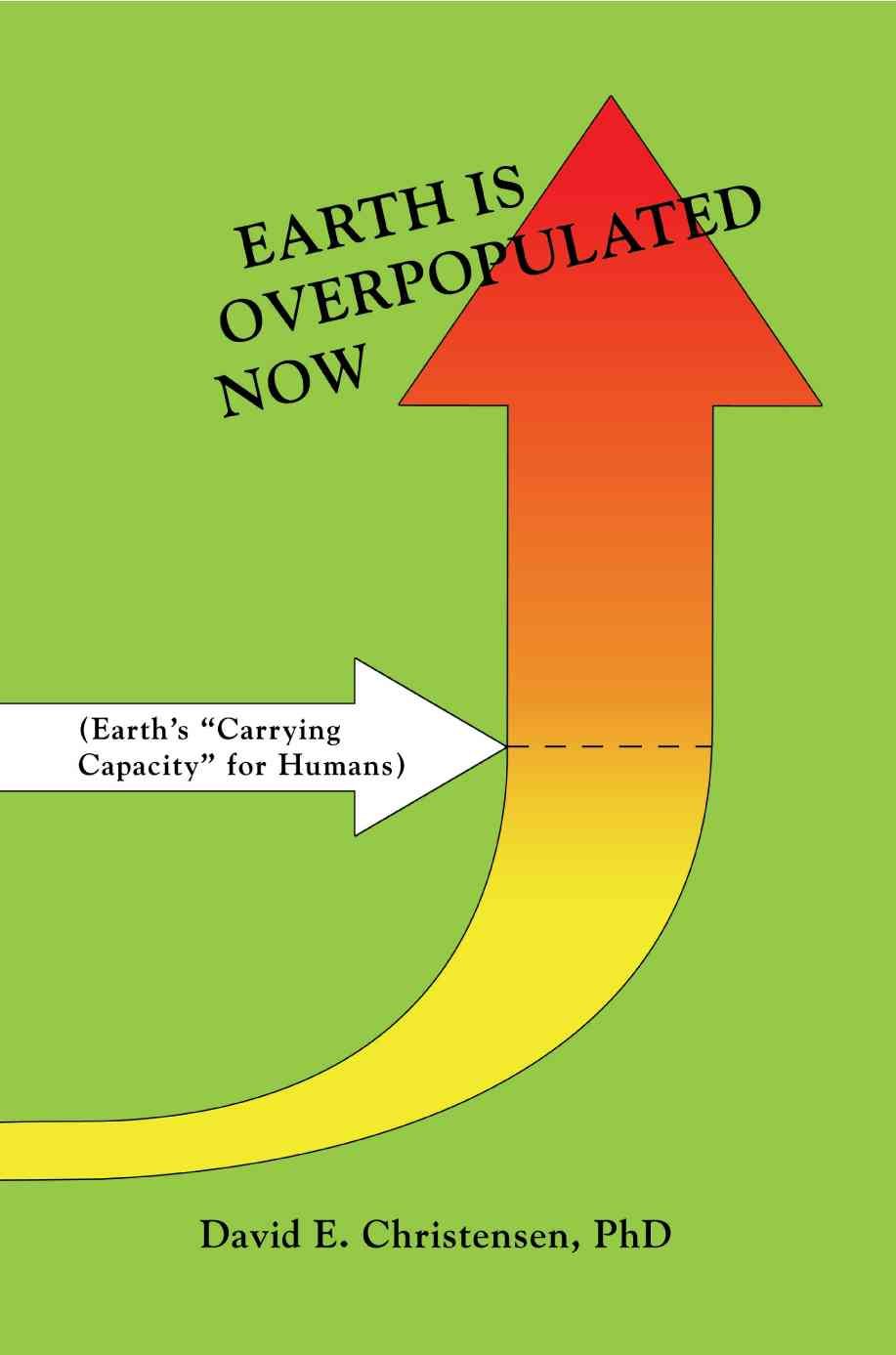 Earth Is Overpopulated Now By David E Christensen 9780595424276