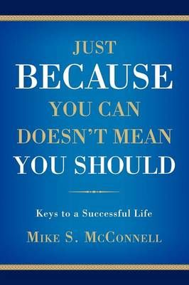 Just Because You Can Doesn't Mean You Should By Michael S McConnell