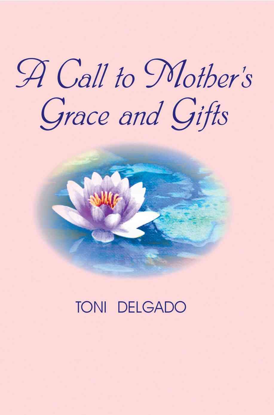 A Call to Mother's Grace and Gifts By Toni Delgado 9780595430222