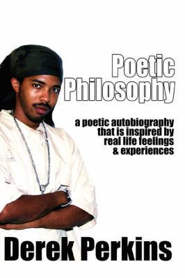 Poetic Philosophy: A Poetic Autobiography That Is Inspired by Real Life Feelings & Experiences