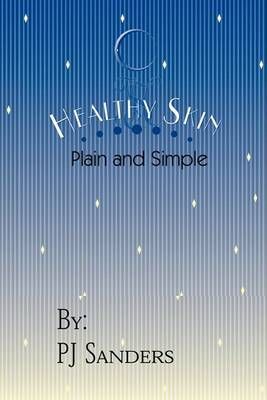 Healthy Skin Plain and Simple By Pj Sanders 9780595453634 (Paperback)
