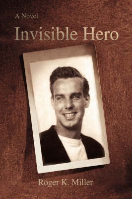 Invisible Hero By Roger K Miller 9780595461837 (Paperback)