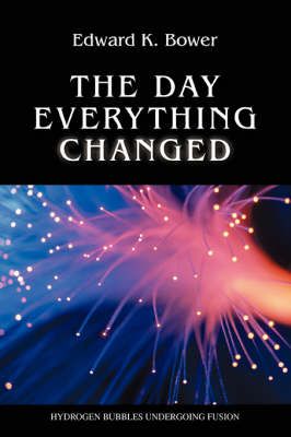 The Day Everything Changed By Edward K Bower 9780595474066 (Paperback)