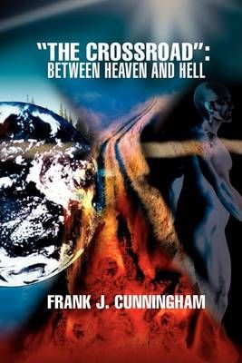 The Crossroad: Between Heaven and Hell By Cunningham, Frank J.
