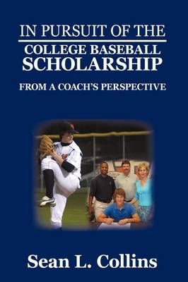 In Pursuit of the College Baseball Scholarship By Sean L Collins