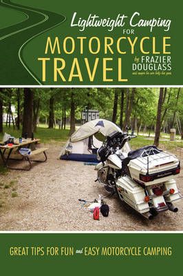 Lightweight Camping for Motorcycle Travel By Frazier Douglass