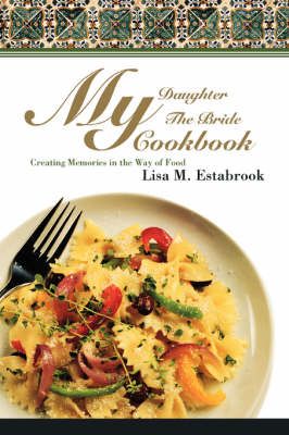My Daughter The Bride Cookbook By Lisa M Estabrook 9780595504213