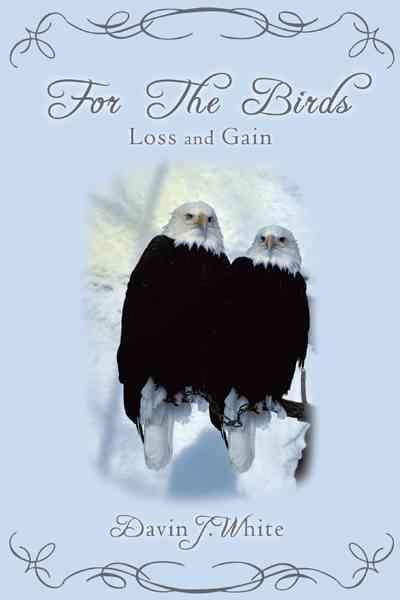 For the Birds: Loss and Gain By White, Davin J. 9780595518876