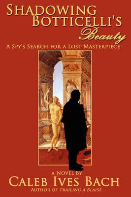 Shadowing Botticelli's Beauty By Caleb Ives Bach 9780595518906