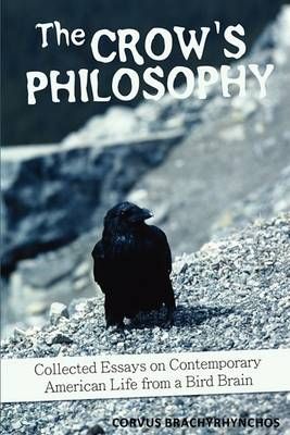The Crow's Philosophy By Corvus Brachyrhynchos 9780595521777