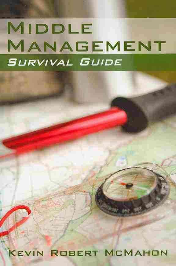 Middle Management Survival Guide By Kevin Robert McMahon 9780595529346