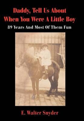Daddy, Tell Us About When You Were A Little Boy By E Walter Snyder