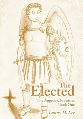 The Elected: The Angelic Chronicles Book One By Lee, Lonny D.