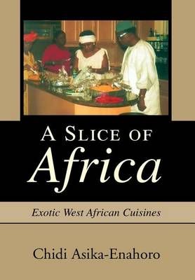 A Slice of Africa:Exotic West African Cuisines By Asika-Enahoro, Chidi